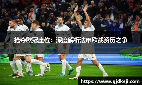 抢夺欧冠座位：深度解析法甲欧战资历之争